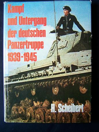 Kampf und Untergang Der Deutschen Panzertruppe 1939-1945,  H .Scheibert